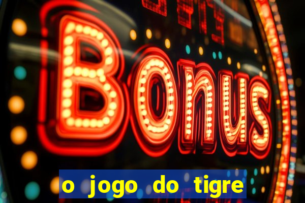 o jogo do tigre da dinheiro